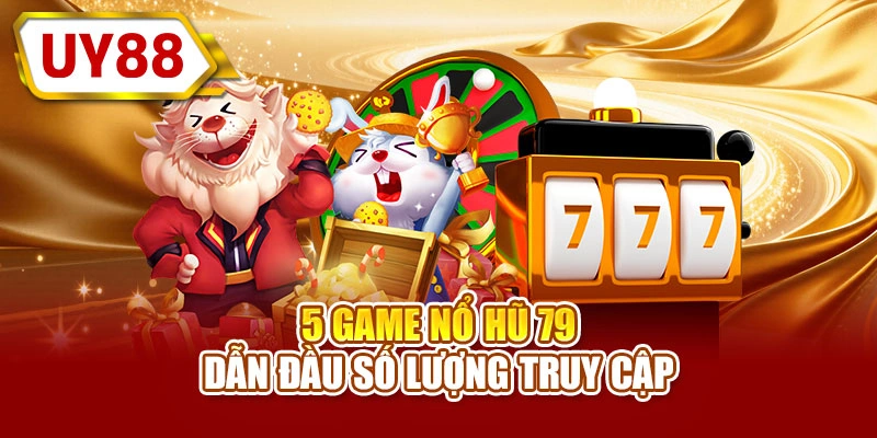 5 game nổ hũ 79 dẫn đầu số lượng truy cập