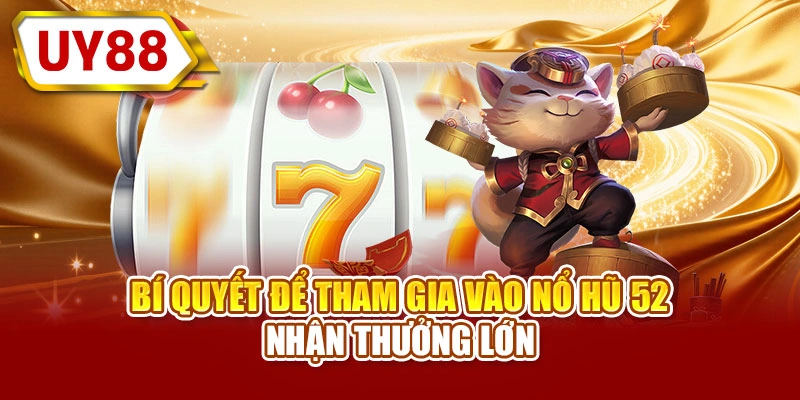 Bí quyết để tham gia vào nổ hũ 52 nhận thưởng lớn