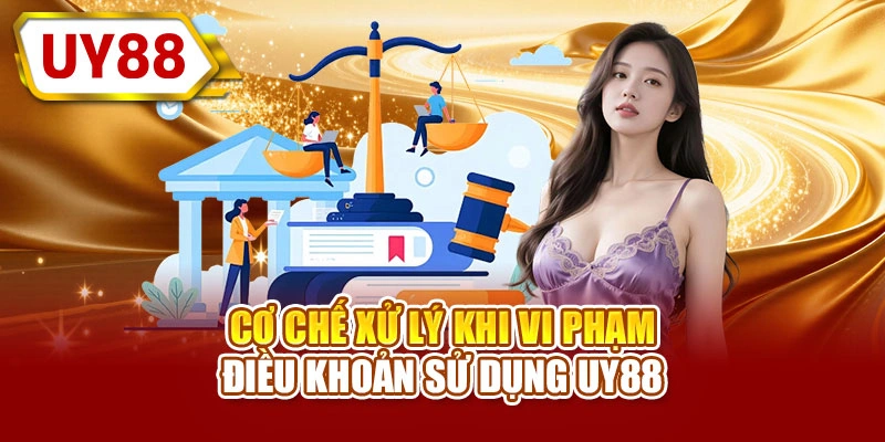 Cơ chế xử lý khi vi phạm điều khoản sử dụng UY88