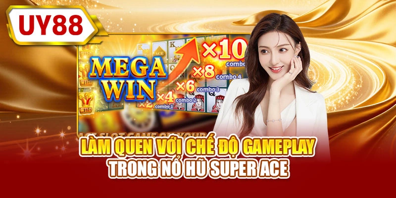 Làm quen với chế độ gameplay trong nổ hũ Super ACE