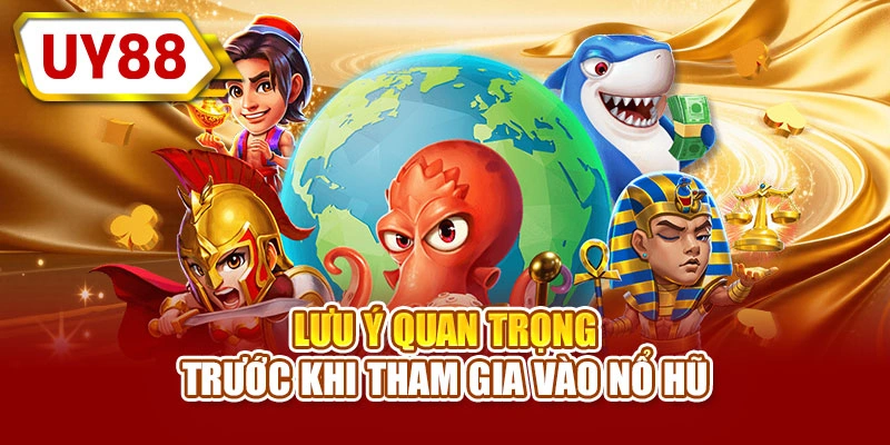 Lưu ý quan trọng trước khi tham gia vào nổ hũ đổi thưởng