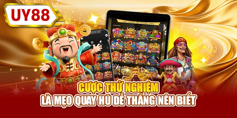 Cược thử nghiệm là mẹo quay hũ dễ thắng nên biết