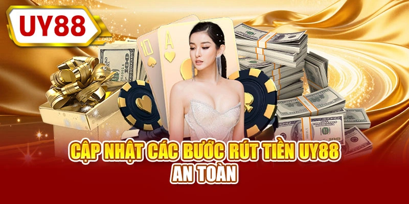 Cập nhật các bước rút tiền UY88 an toàn