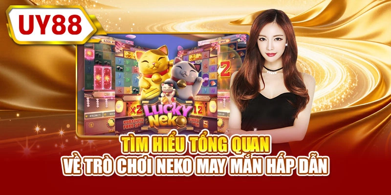 Tìm hiểu tổng quan về trò chơi neko may mắn hấp dẫn